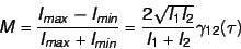 \begin{displaymath}
M = \frac{I_{max} - I_{min}}{I_{max} + I_{min}} = \frac{2 \sqrt{I_1 I_2}}{I_1 + I_2}
\gamma_{12}(\tau)
\end{displaymath}